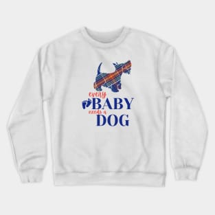 Every baby needs a dog Crewneck Sweatshirt